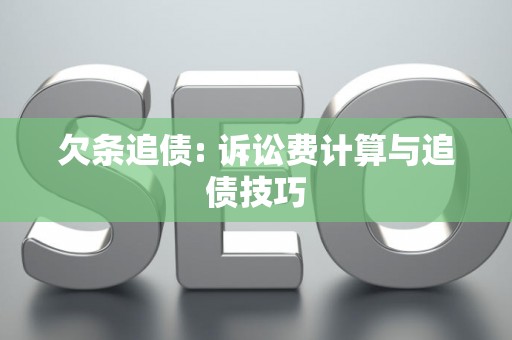 欠条追债: 诉讼费计算与追债技巧